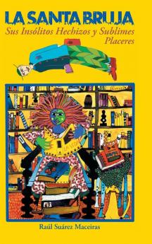 La Santa Bruja Sus Insolitos Hechizos y Sublimes Placeres