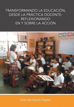 Transformando La Educacion Desde La Practica Docente