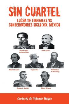 Sin Cuartel Lucha de Liberales Vs Conservadores Siglo XIX Mexico