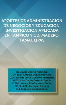 Aportes de Administracion de Negocios y Educacion. Investigacion Aplicada En Tampico y CD. Madero Tamaulipas