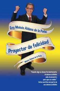 Soy Moisés Aldana de la Peña: Proyector de felicidad (Spanish Edition)