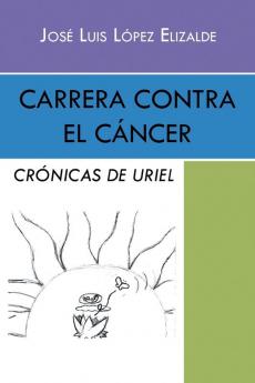 Carrera Contra El Cáncer: Crónicas De Uriel (Spanish Edition)