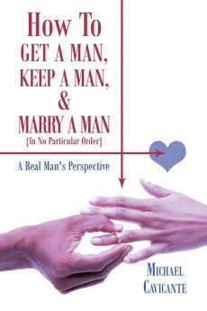 How to Get a Man Keep a Man and Marry a Man; In No Particular Order