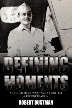 Defining Moments: A True Story of War Family Conflict & Reconciliation