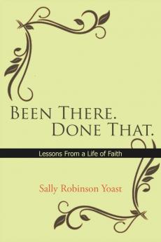 Been There. Done That.: Lessons From a Life of Faith