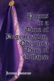 Poems in a Time of Degeneration Odes in a Time of Collapse