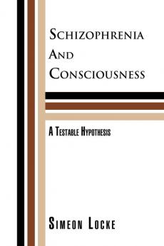 Schizophrenia and Consciousness: A Testable Hypothesis: A Testable Hypothesis