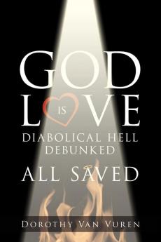 God Is Love: Diabolical Hell Debunked All Saved