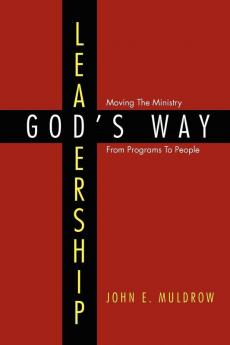 Leadership: God's Way: Moving the Ministry from Programs to People