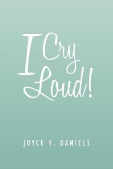 I Cry Loud!: A Collection of Sermons Poems and Meditations