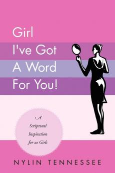 Girl I've Got a Word for You!: A Scriptural Inspiration for Us Girls