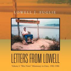 Letters from Lowell: Volume I: ''Bete Noire'' Missionary in Zaire 1982-1986