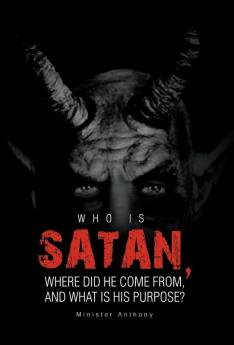 Who Is Satan Where Did He Come From and What Is His Purpose?