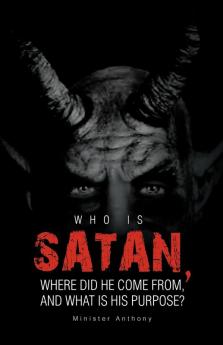 Who Is Satan Where Did He Come From and What Is His Purpose?