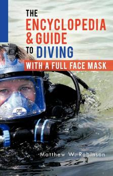 The Encyclopedia & Guide to Diving with a Full Face Mask