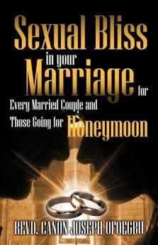 Sexual Bliss in Your Marriage for Every Married Couple and Those Going for Honeymoon