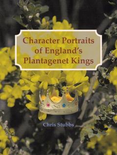 Character Portraits of England's Plantagenet Kings 1132 - 1485 A.D.