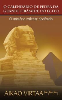 O Calendario de Pedra Da Grande Piramide Do Egito: O Misterio Milenar Decifrado