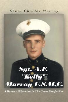 Sgt. A.F. "Kelly" Murray U.S.M.C.: A Hoosier Hibernian In The Great Pacific War