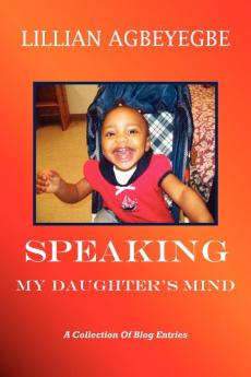 Speaking My Daughter's Mind: A Collection of Blog Entries