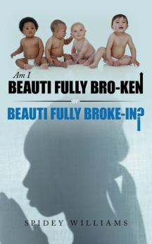 Am I Beauti Fully Bro-Ken or Beauti Fully Broke-In?