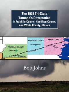 The 1925 Tri-State Tornado's Devastation in Franklin County Hamilton County and White County Illinois