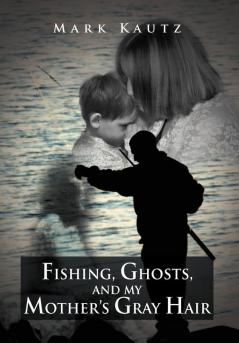 Fishing Ghosts and My Mother's Gray Hair