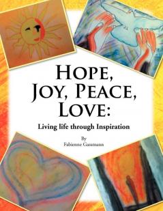 Hope Joy Peace Love: Living Life Through Inspiration