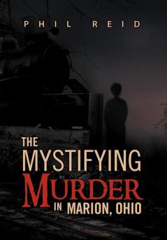 The Mystifying Murder in Marion Ohio