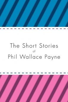 The Short Stories of Phil Wallace Payne