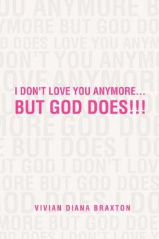 I Don't Love You Anymore...But God Does!!!: But God Does!!!