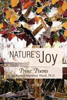 Nature's Joy: Prose Poems by Yvonne Martinez Ward PH.D.