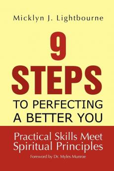 9 Steps To Perfecting A Better You: Practice Skills Meet Spiritual Principles: Practical Skills Meet Spiritual Principles