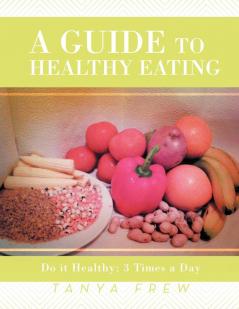 A Guide to Healthy Eating: Do it Healthy: 3 Times a Day