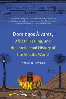 Domingos Álvares African Healing and the Intellectual History of the Atlantic World
