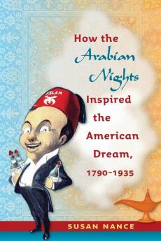 How the Arabian Nights Inspired the American Dream 1790-1935