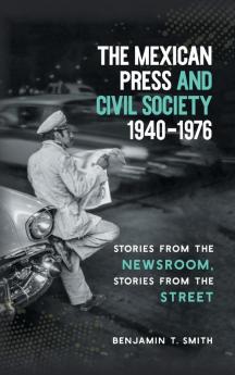 The Mexican Press and Civil Society 1940-1976