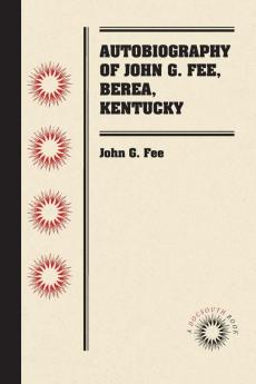Autobiography of John G. Fee Berea Kentucky