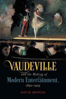 Vaudeville and the Making of Modern Entertainment 1890-1925
