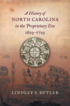 A History of North Carolina in the Proprietary Era 1629-1729
