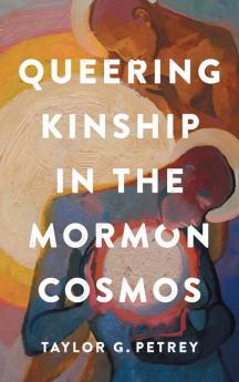 Queering Kinship in the Mormon Cosmos