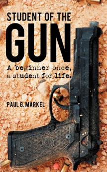 Student of the Gun: A Beginner Once a Student for Life.