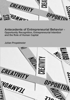 Antecedents of Entrepreneurial Behavior - Opportunity Recognition Entrepreneurial Intention and the Role of Human Capital