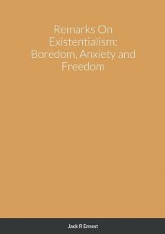 Remarks On Existentialism: Boredom Anxiety and Freedom