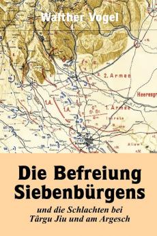 Die Befreiung Siebenbürgens und die Schlachten bei Târgu Jiu und am Argesch