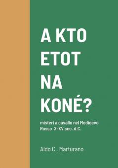 A KTO ETOT NA KONÉ?   misteri a cavallo nel Medioevo Russo  X-XV sec. d.C.