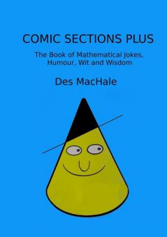 Comic Sections Plus: The Book of Mathematical Jokes Humour Wit and Wisdom