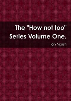 The How not too Series Volume One.