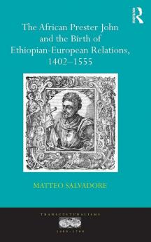 African Prester John and the Birth of Ethiopian-European Relations 1402-1555