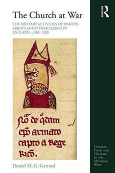 Church at War: The Military Activities of Bishops Abbots and Other Clergy in England c. 900-1200